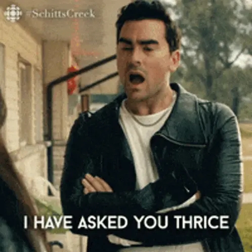 David Rose from CBC's Schitt's Creek saying 'I have asked you thrice'